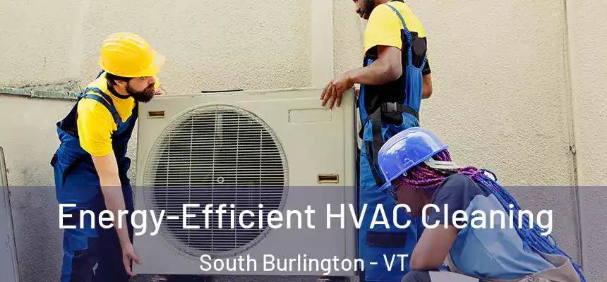  Energy-Efficient HVAC Cleaning South Burlington - VT