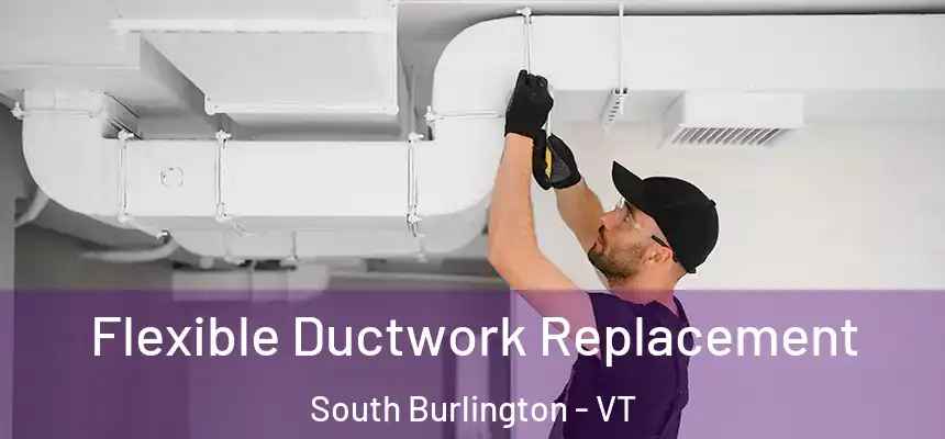  Flexible Ductwork Replacement South Burlington - VT