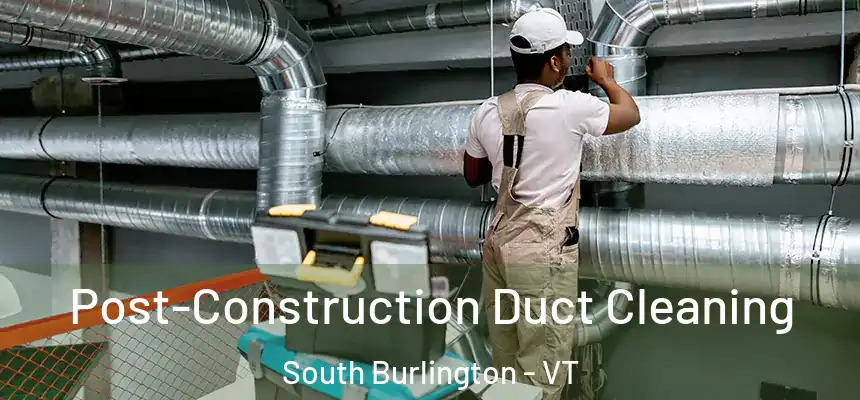 Post-Construction Duct Cleaning South Burlington - VT