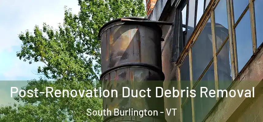  Post-Renovation Duct Debris Removal South Burlington - VT